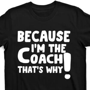 Because I'm The Coach That's Why T-Shirt